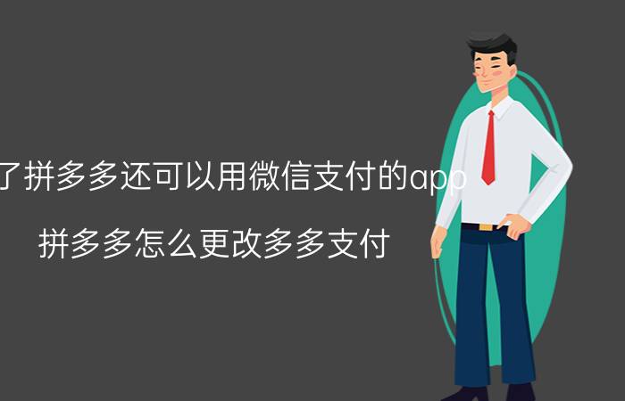 除了拼多多还可以用微信支付的app 拼多多怎么更改多多支付？